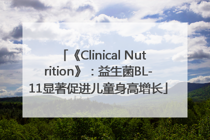 《Clinical Nutrition》：益生菌BL-11显著促进儿童身高增长
