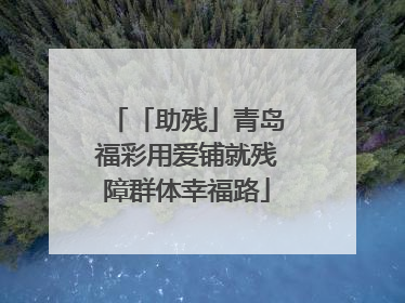 「助残」青岛福彩用爱铺就残障群体幸福路