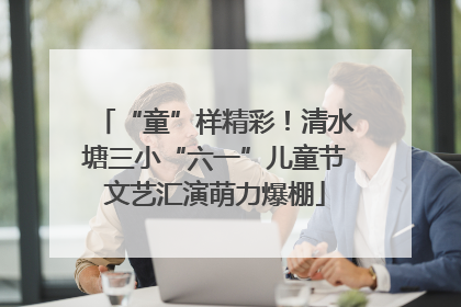 “童”样精彩！清水塘三小“六一”儿童节文艺汇演萌力爆棚