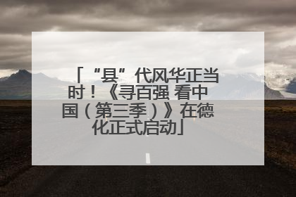 “县”代风华正当时！《寻百强 看中国（第三季）》在德化正式启动