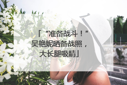 “准备战斗！”吴艳妮晒备战照，大长腿吸睛