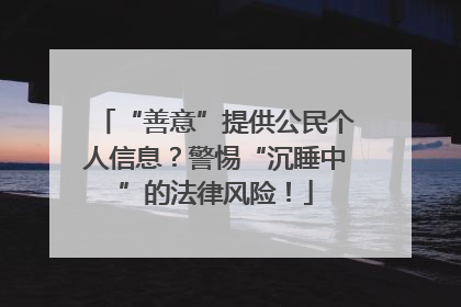 “善意”提供公民个人信息？警惕“沉睡中”的法律风险！