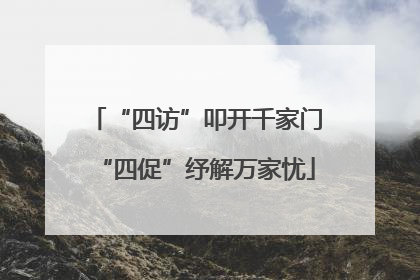 “四访”叩开千家门“四促”纾解万家忧
