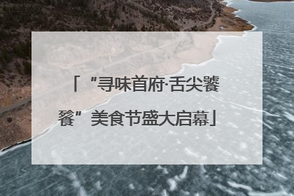 “寻味首府·舌尖饕餮”美食节盛大启幕
