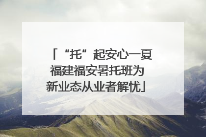 “托”起安心一夏 福建福安暑托班为新业态从业者解忧