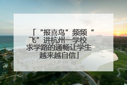 “报喜鸟”频频“飞”进杭州一学校 求学路的通畅让学生越来越自信