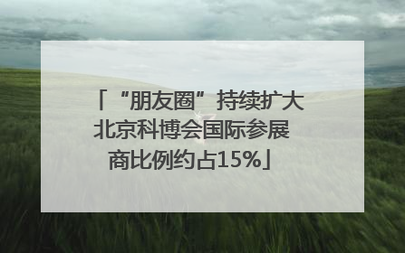 “朋友圈”持续扩大 北京科博会国际参展商比例约占15%