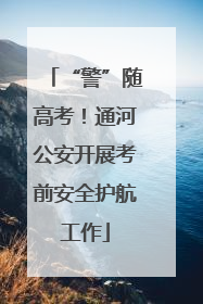 “警”随高考！通河公安开展考前安全护航工作