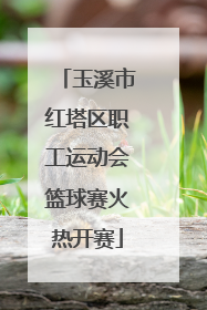 玉溪市红塔区职工运动会篮球赛火热开赛