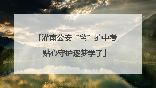 灌南公安“警”护中考 贴心守护逐梦学子