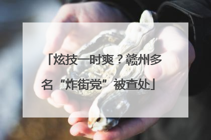 炫技一时爽？赣州多名“炸街党”被查处
