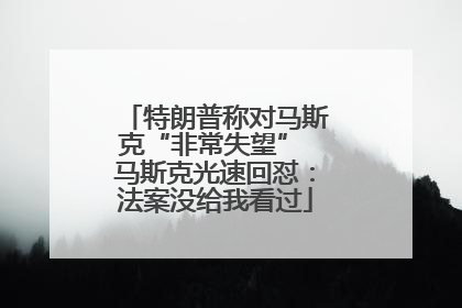 特朗普称对马斯克“非常失望” 马斯克光速回怼：法案没给我看过