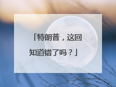 特朗普，这回知道错了吗？