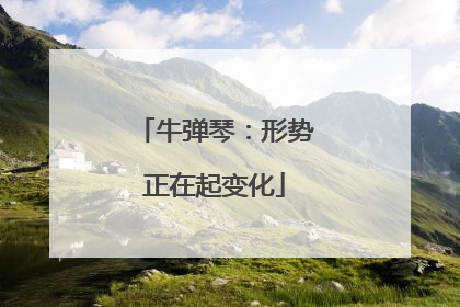 牛弹琴：形势正在起变化