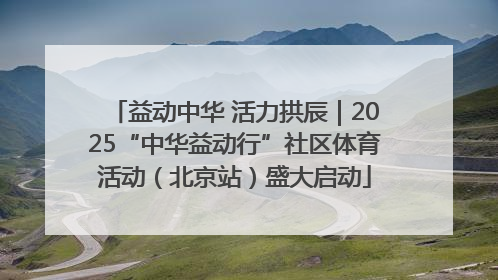益动中华 活力拱辰｜2025“中华益动行”社区体育活动（北京站）盛大启动