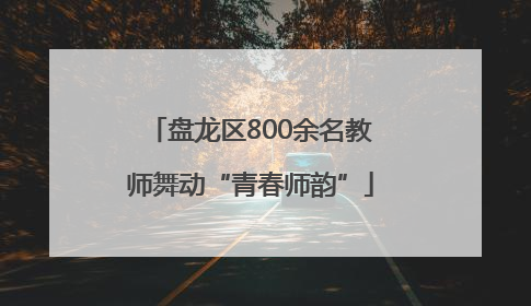 盘龙区800余名教师舞动“青春师韵”