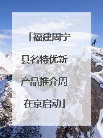 福建周宁县名特优新产品推介周在京启动