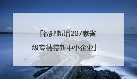 福建新增207家省级专精特新中小企业