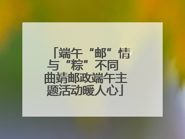 端午“邮”情与“粽”不同 曲靖邮政端午主题活动暖人心