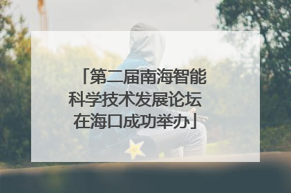 第二届南海智能科学技术发展论坛在海口成功举办