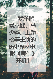 罗泽楷、侯京健、马少骅、王劲松等主演的历史题材电影《师生》开机