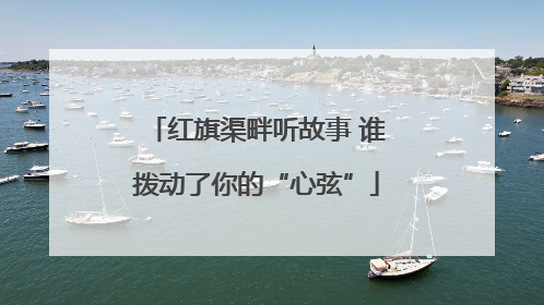 红旗渠畔听故事 谁拨动了你的“心弦”