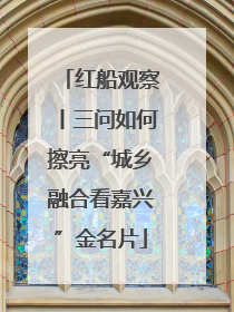 红船观察丨三问如何擦亮“城乡融合看嘉兴”金名片