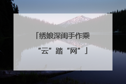 绣娘深闺手作乘“云”踏“网”