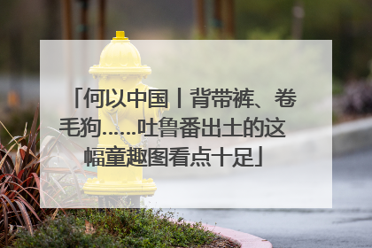 何以中国丨背带裤、卷毛狗……吐鲁番出土的这幅童趣图看点十足