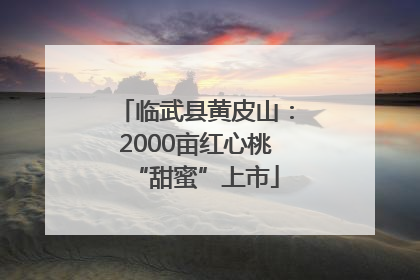 临武县黄皮山：2000亩红心桃“甜蜜”上市