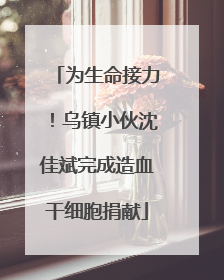 为生命接力！乌镇小伙沈佳斌完成造血干细胞捐献