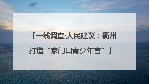 一线调查·人民建议：衢州打造“家门口青少年宫”