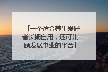 一个适合养生爱好者长期自用，还可兼顾发展事业的平台