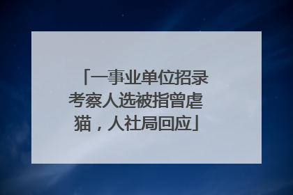 一事业单位招录考察人选被指曾虐猫，人社局回应