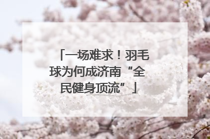 一场难求！羽毛球为何成济南“全民健身顶流”