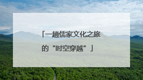 一趟儒家文化之旅的“时空穿越”