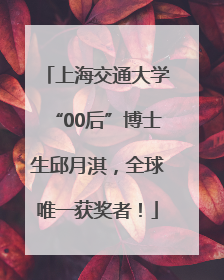 上海交通大学“00后”博士生邱月淇，全球唯一获奖者！