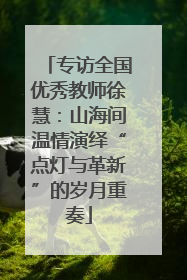 专访全国优秀教师徐慧：山海间温情演绎“点灯与革新”的岁月重奏