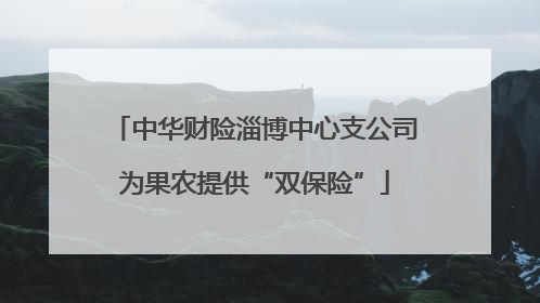 中华财险淄博中心支公司为果农提供“双保险”