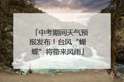 中考期间天气预报发布！台风“蝴蝶”将带来风雨