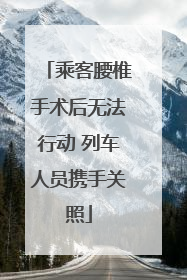 乘客腰椎手术后无法行动 列车人员携手关照