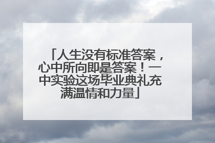 人生没有标准答案，心中所向即是答案！一中实验这场毕业典礼充满温情和力量