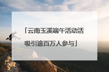 云南玉溪端午活动活吸引逾百万人参与