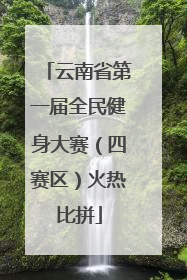 云南省第一届全民健身大赛（四赛区）火热比拼