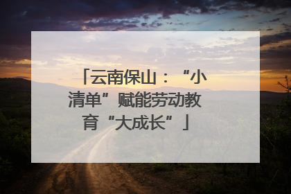 云南保山：“小清单”赋能劳动教育“大成长”