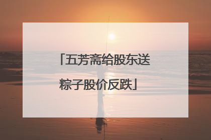 五芳斋给股东送粽子股价反跌