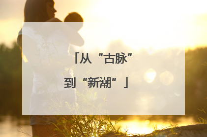 从“古脉”到“新潮”