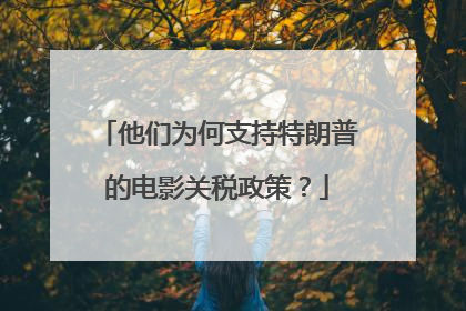 他们为何支持特朗普的电影关税政策？