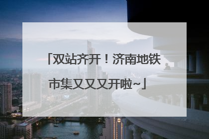 双站齐开！济南地铁市集又又又开啦~