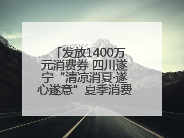 发放1400万元消费券 四川遂宁“清凉消夏·遂心遂意”夏季消费季活动启动